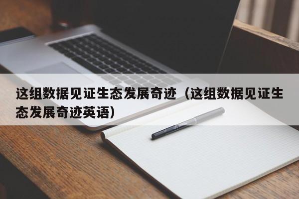 这组数据见证生态发展奇迹（这组数据见证生态发展奇迹英语）