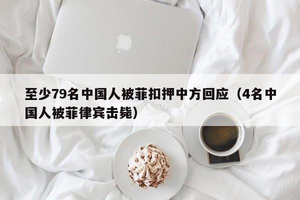 至少79名中国人被菲扣押中方回应（4名中国人被菲律宾击毙）