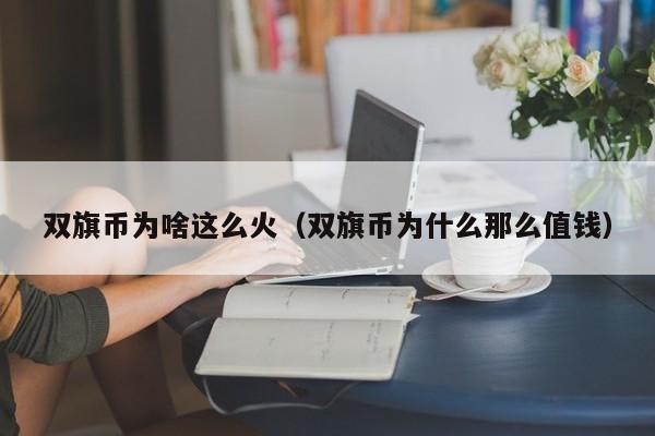 双旗币为啥这么火（双旗币为什么那么值钱）