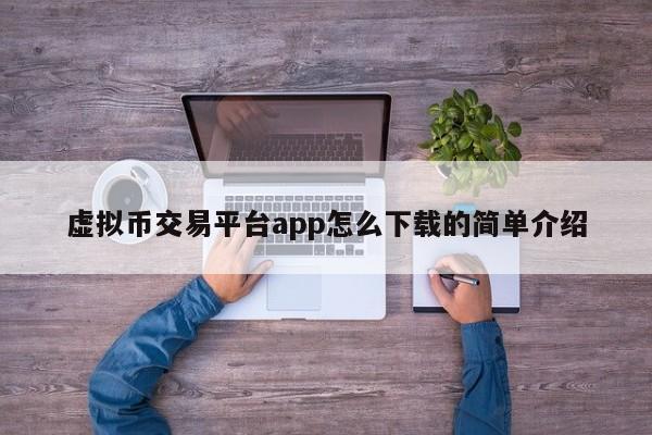 虚拟币交易平台app怎么下载的简单介绍