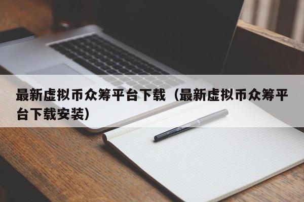 最新虚拟币众筹平台下载（最新虚拟币众筹平台下载安装）