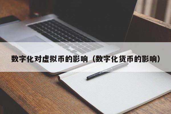 数字化对虚拟币的影响（数字化货币的影响）