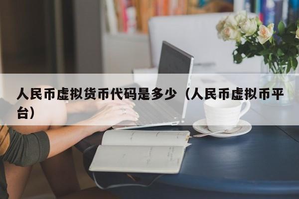 人民币虚拟货币代码是多少（人民币虚拟币平台）