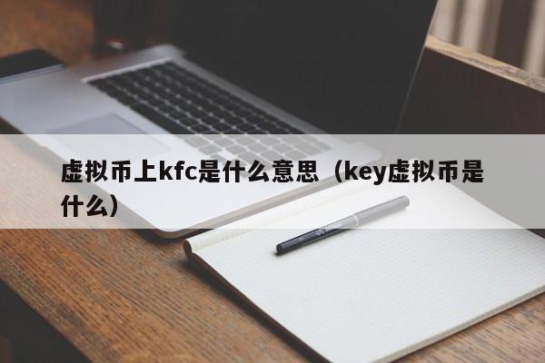 虚拟币上kfc是什么意思（key虚拟币是什么）