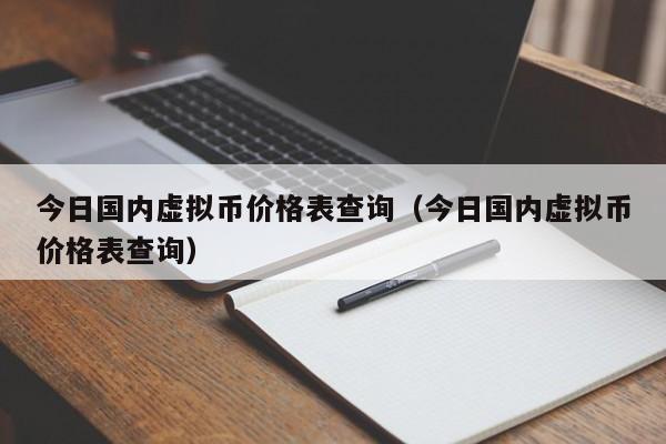 今日国内虚拟币价格表查询（今日国内虚拟币价格表查询）