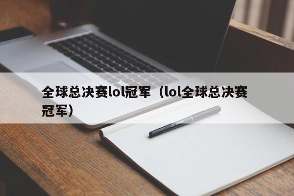 全球总决赛lol冠军（lol全球总决赛 冠军）