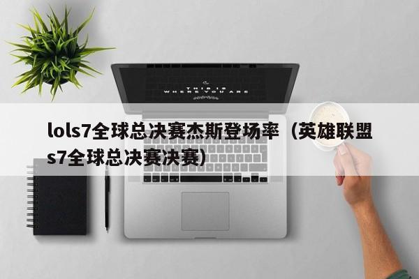 lols7全球总决赛杰斯登场率（英雄联盟s7全球总决赛决赛）