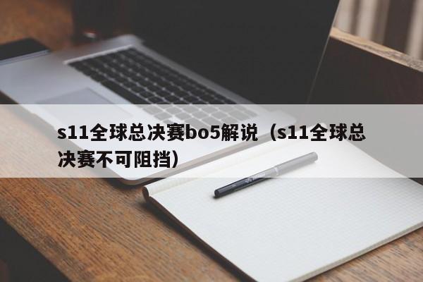 s11全球总决赛bo5解说（s11全球总决赛不可阻挡）